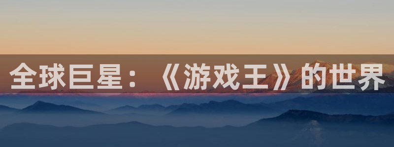 雷火竞技是什么品牌：全球巨星：《游戏王》的世界